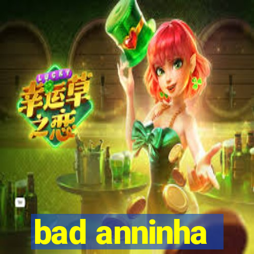 bad anninha